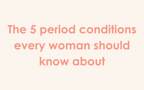 The 5 period conditions every woman should know about
